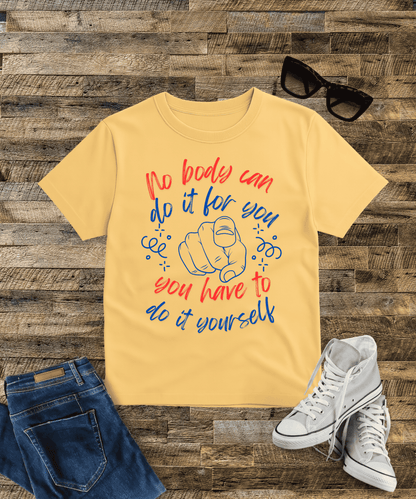 No Body Can Do It for You – You Have to Do It Yourself Supima Cotton T-Shirt